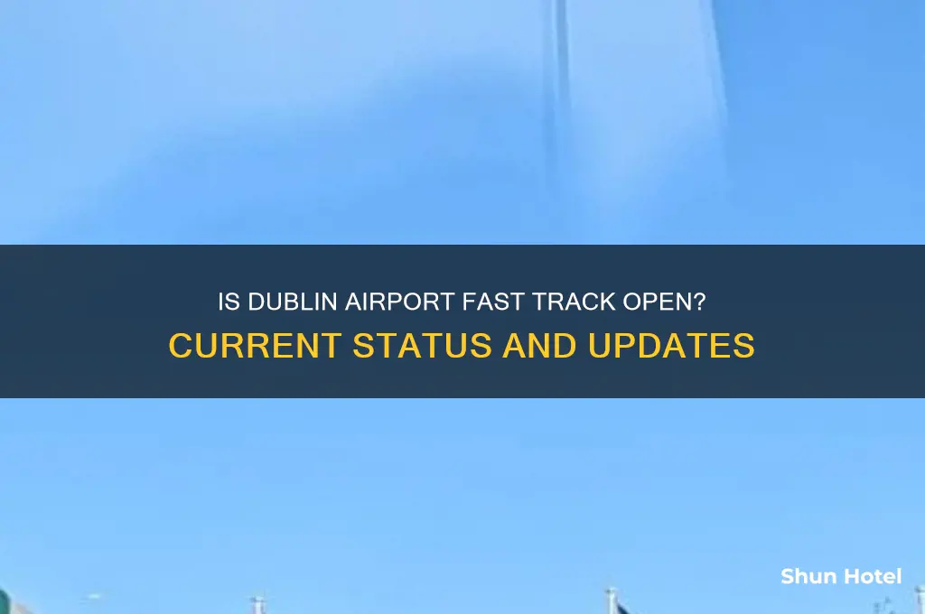 is dublin airport fast track open