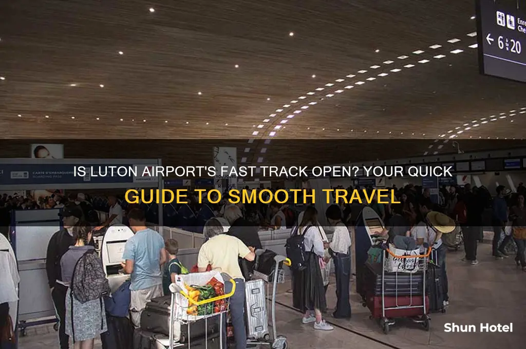 is fast track open at luton airport