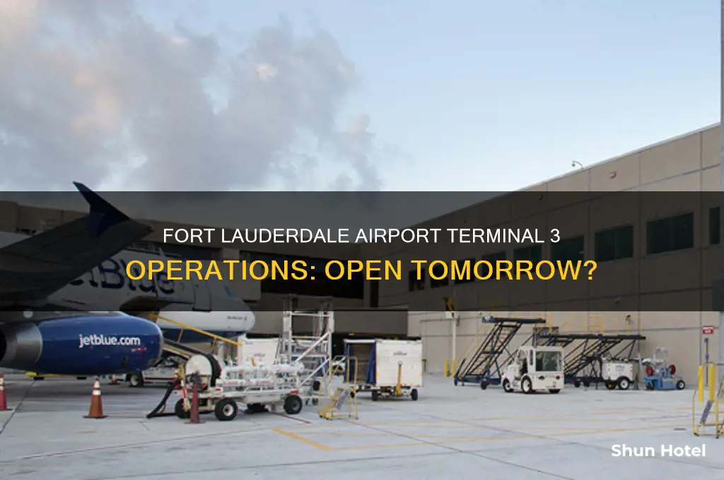 is fort lauderdale airport open tomorrow terminal 3