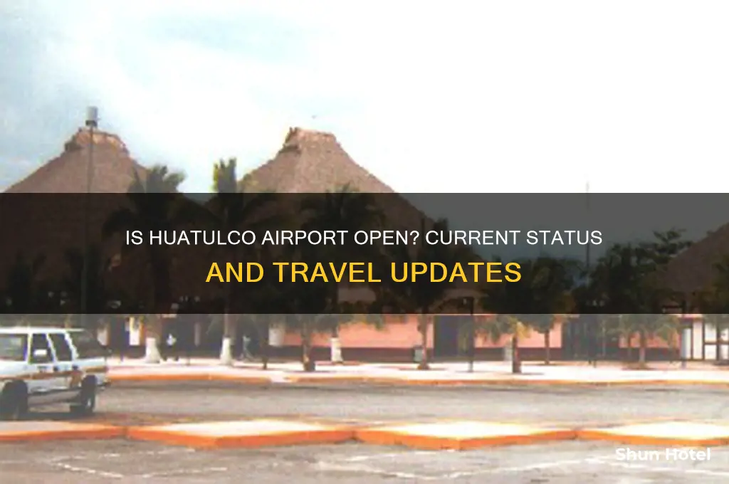 is huatulco airport open