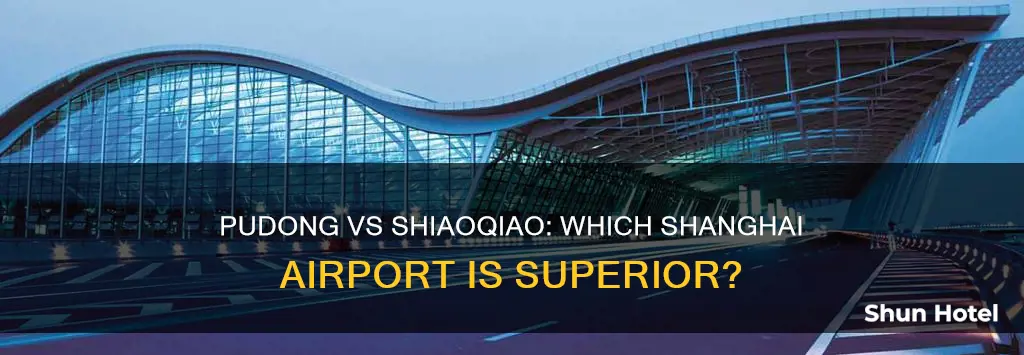 is pudong airport better than shiaoqiao