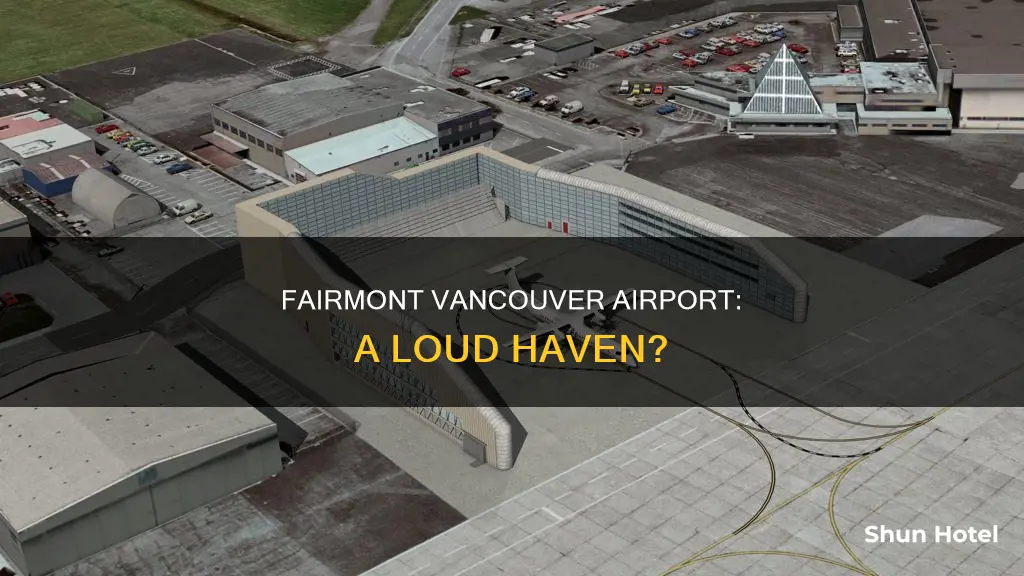 is the vancouver fairmont airport loud