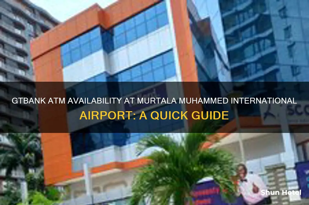 is there a gtbank atm in murtala muhammed international airport