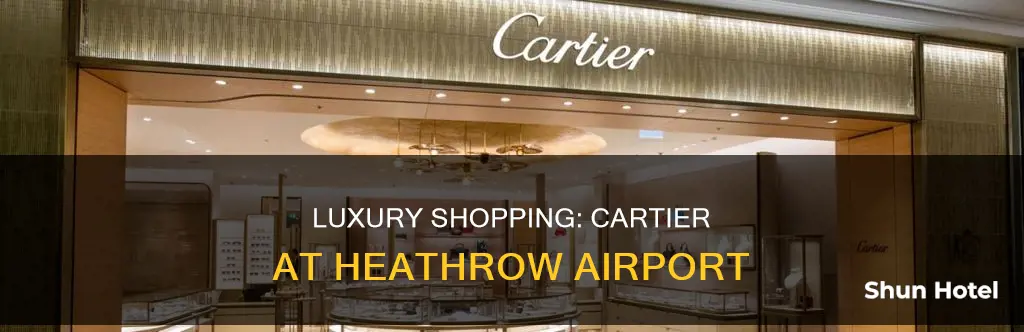 is there cartier in heathrow airport