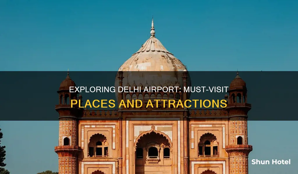 must visit places in delhi airport