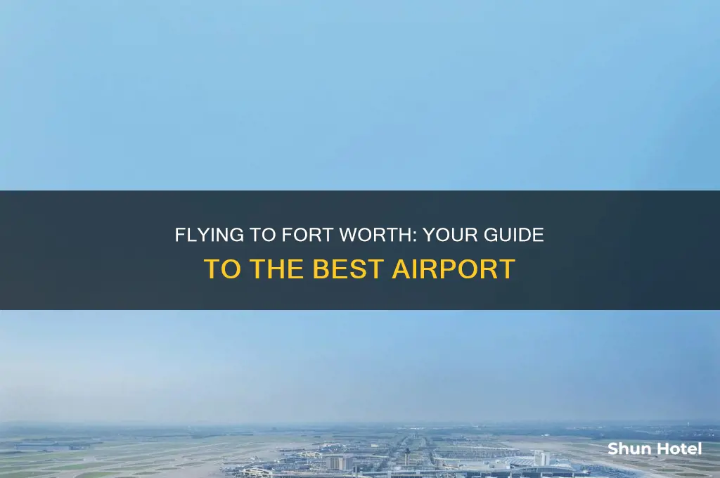 what airport do you fly into for fort worth texas