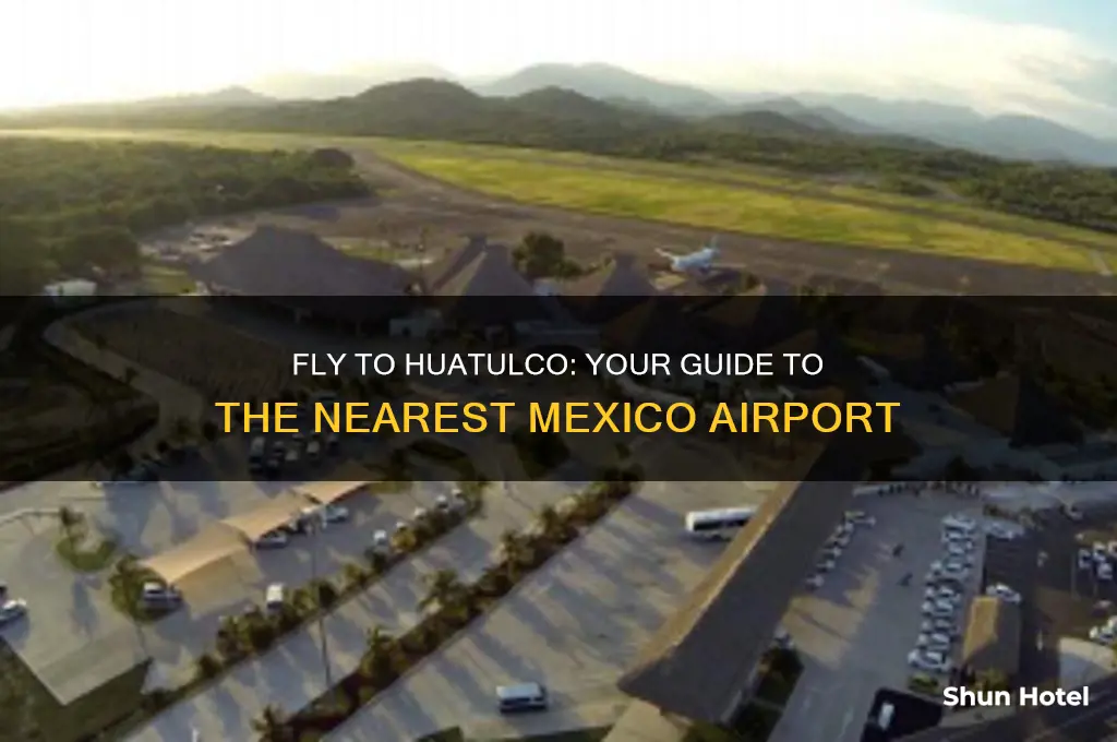 what airport do you fly into for huatulco mexico