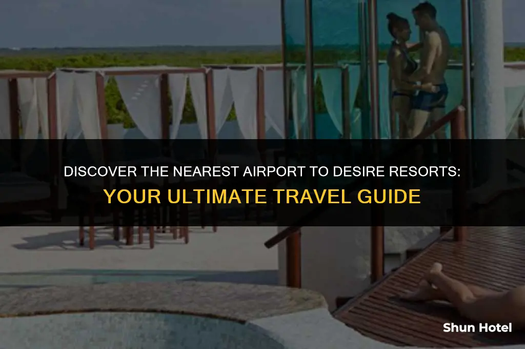 what airport is closest to desire resorts
