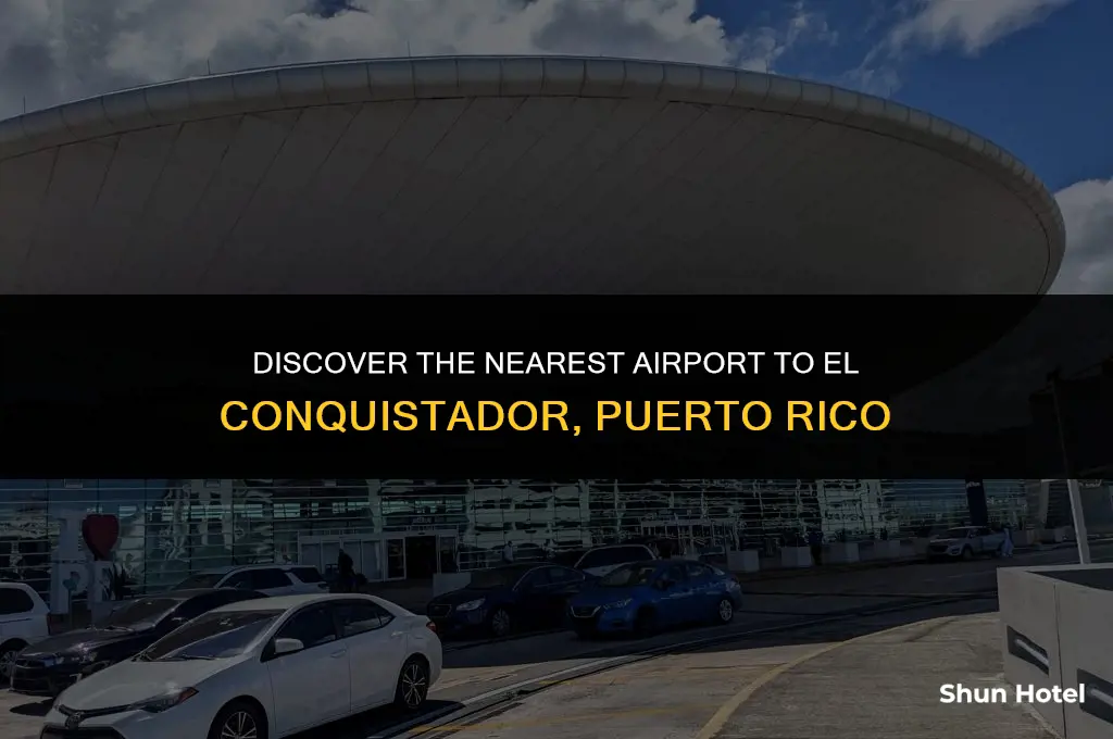 what airport is closest to el conquistador puerto rico