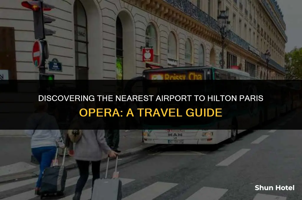 what airport is closest to hilton paris opera