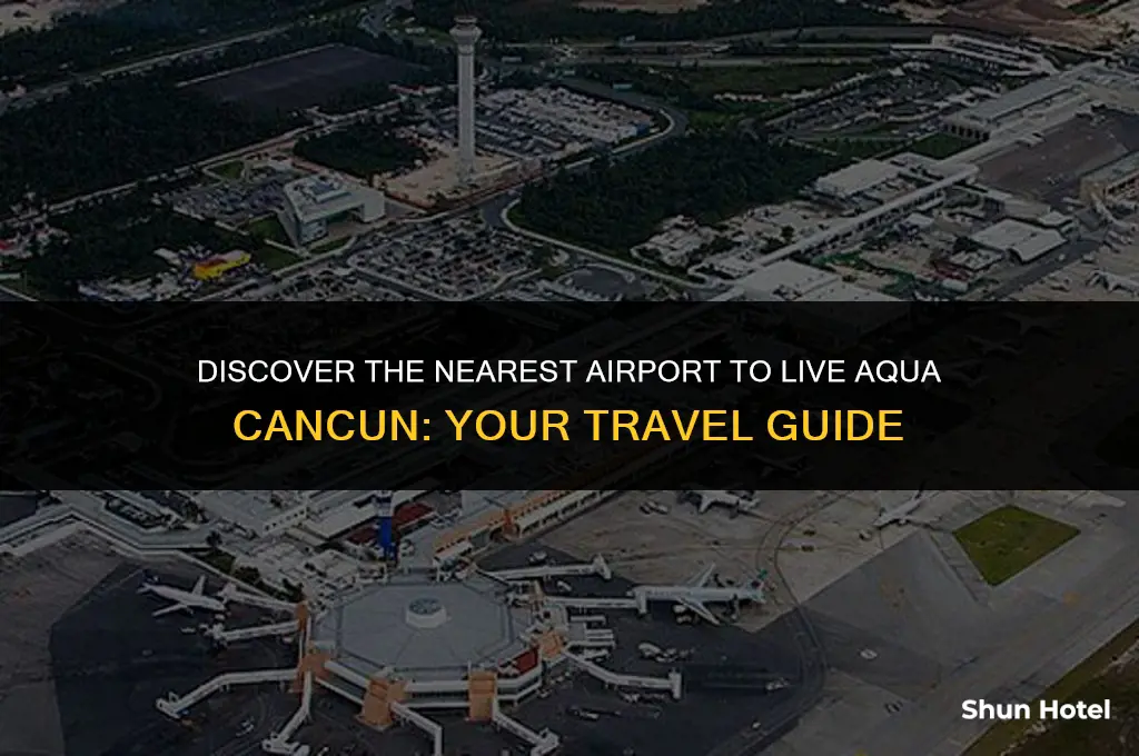 what airport is closest to live aqua cancun