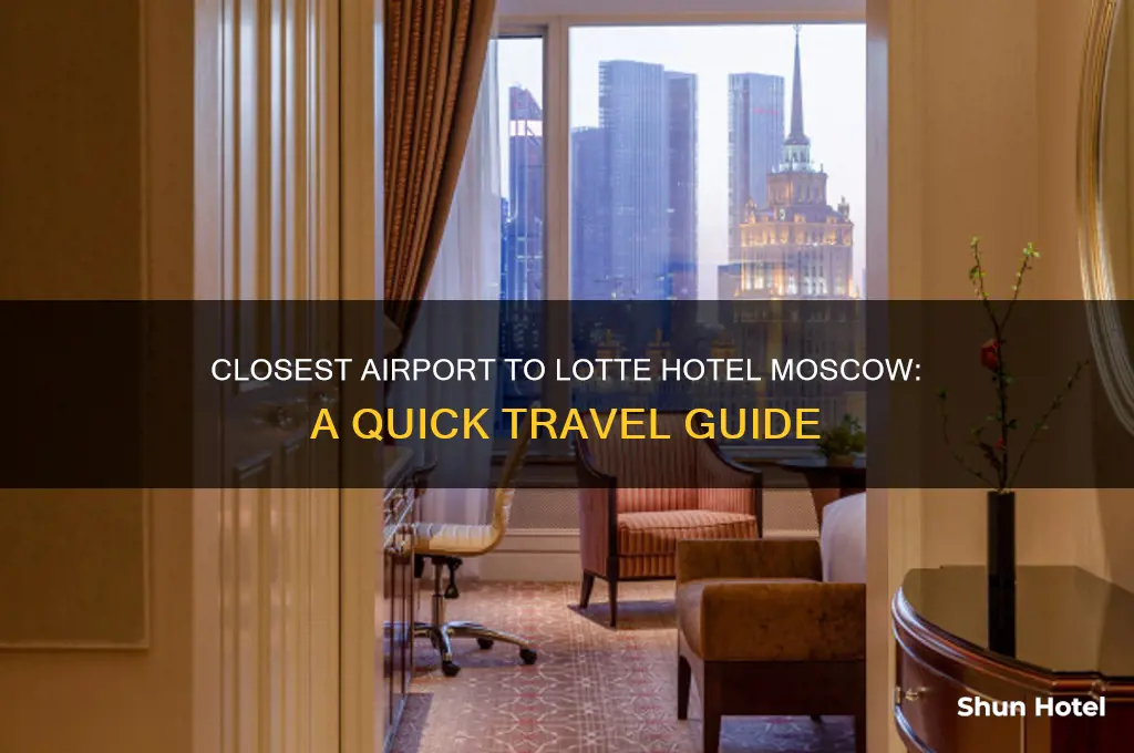 what airport is closest to the lotte hotel moscow