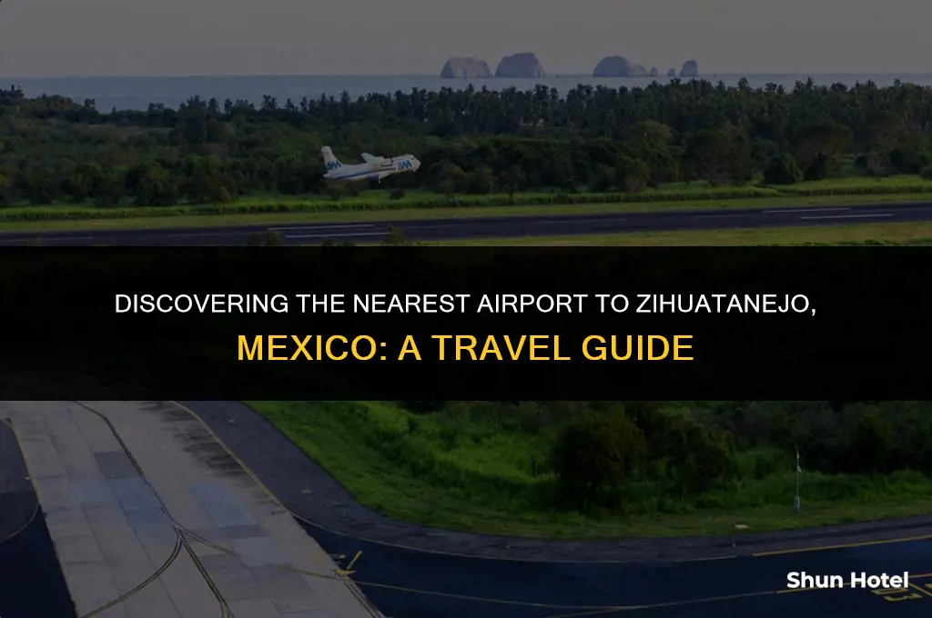 what airport is closest to zihuatanejo mexico