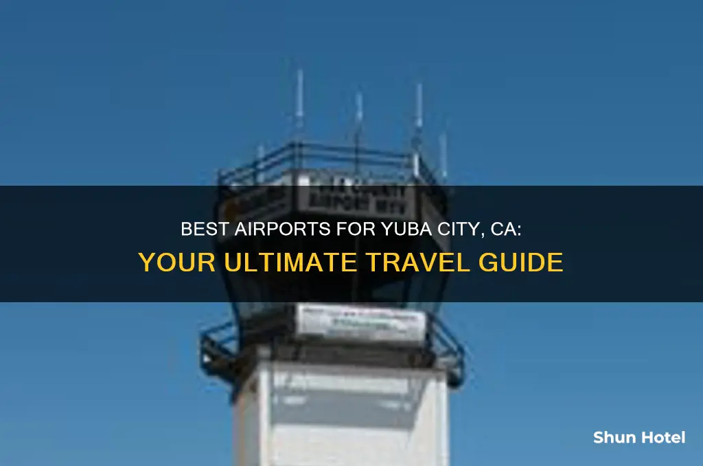 what airport should i fly into for yuba city ca