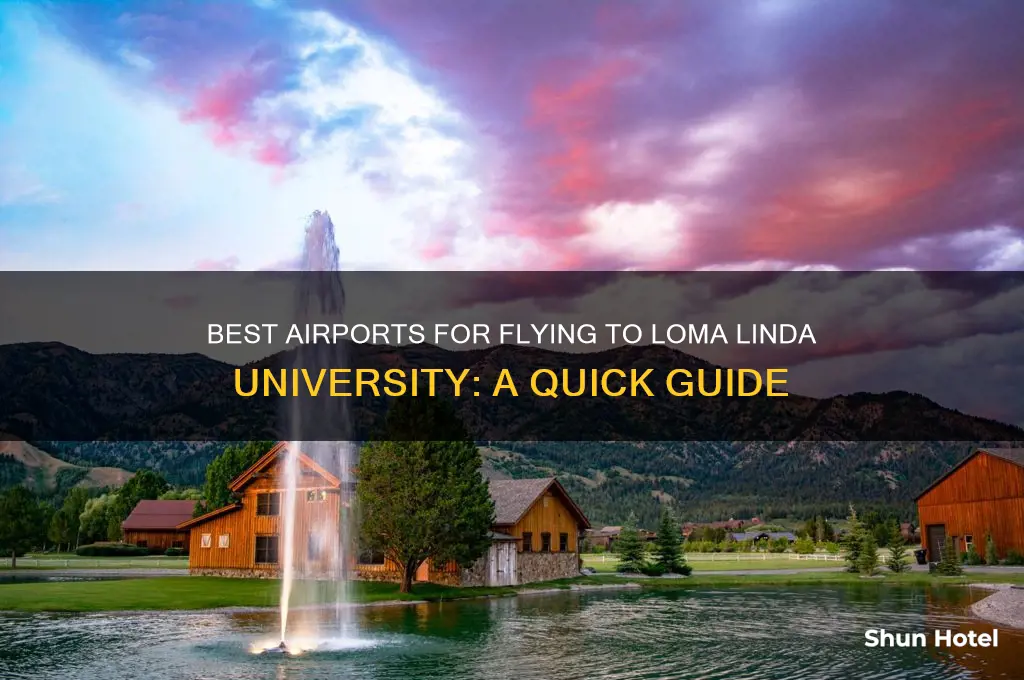 what airport to fly in for loma linda university