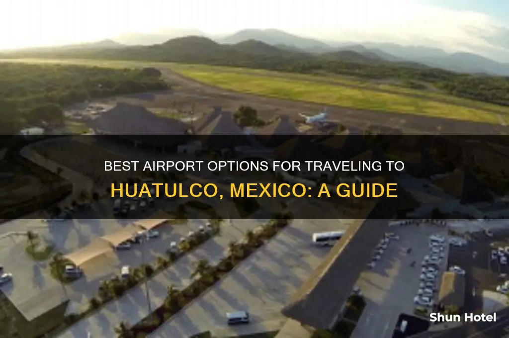 what airport to fly to get to huatulco mexico