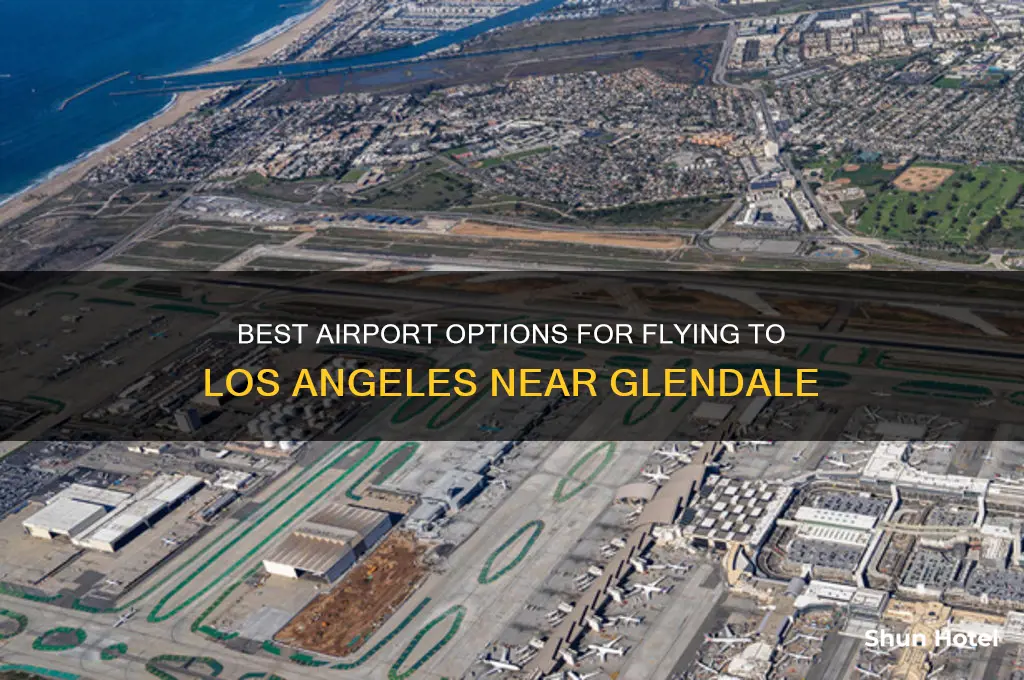 what airport to fly to going to los angeles glendale