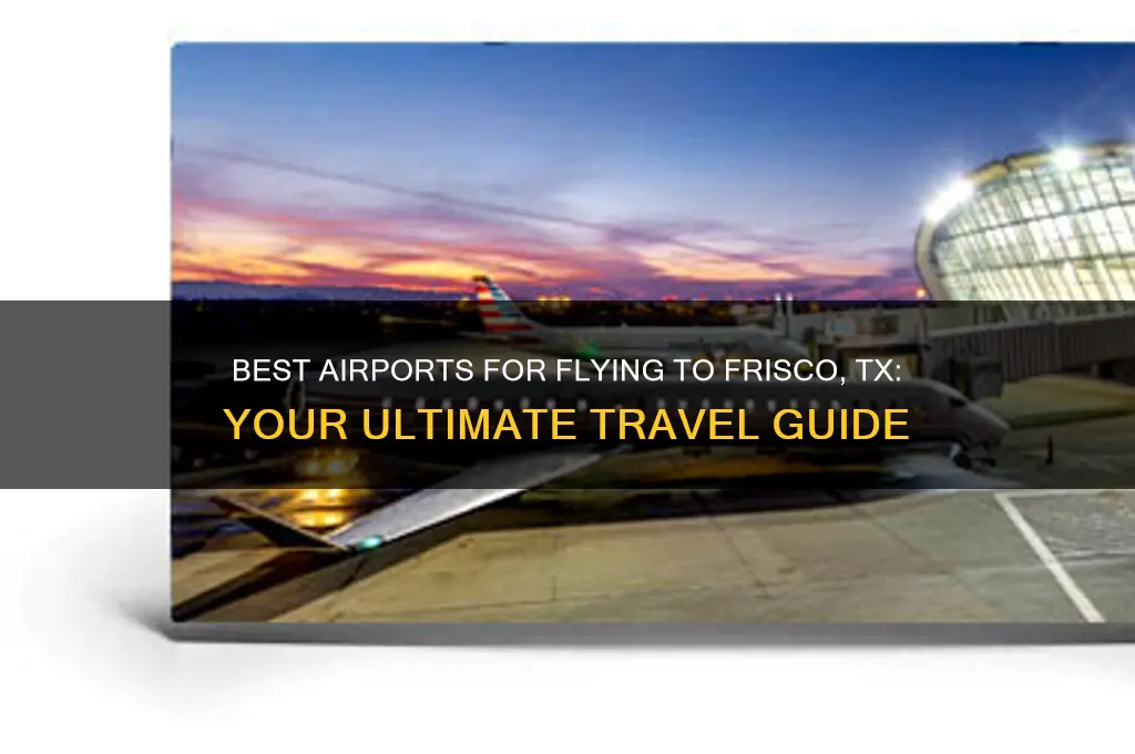 what airport to fly to to reach frisco tx