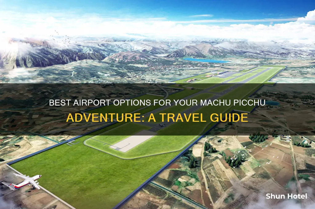 what airport to fly when visiting machu picchu