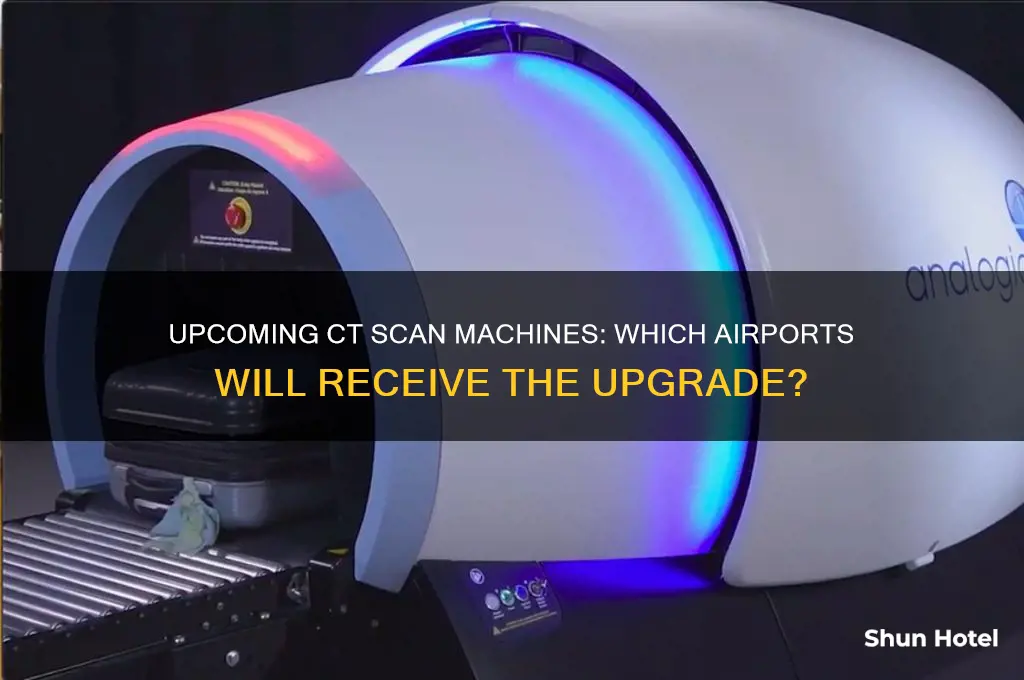 what airports will get the new ct scan machines