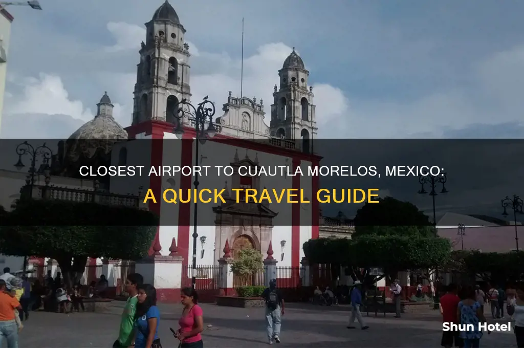what is the closest airport to cuautia morolos mexico