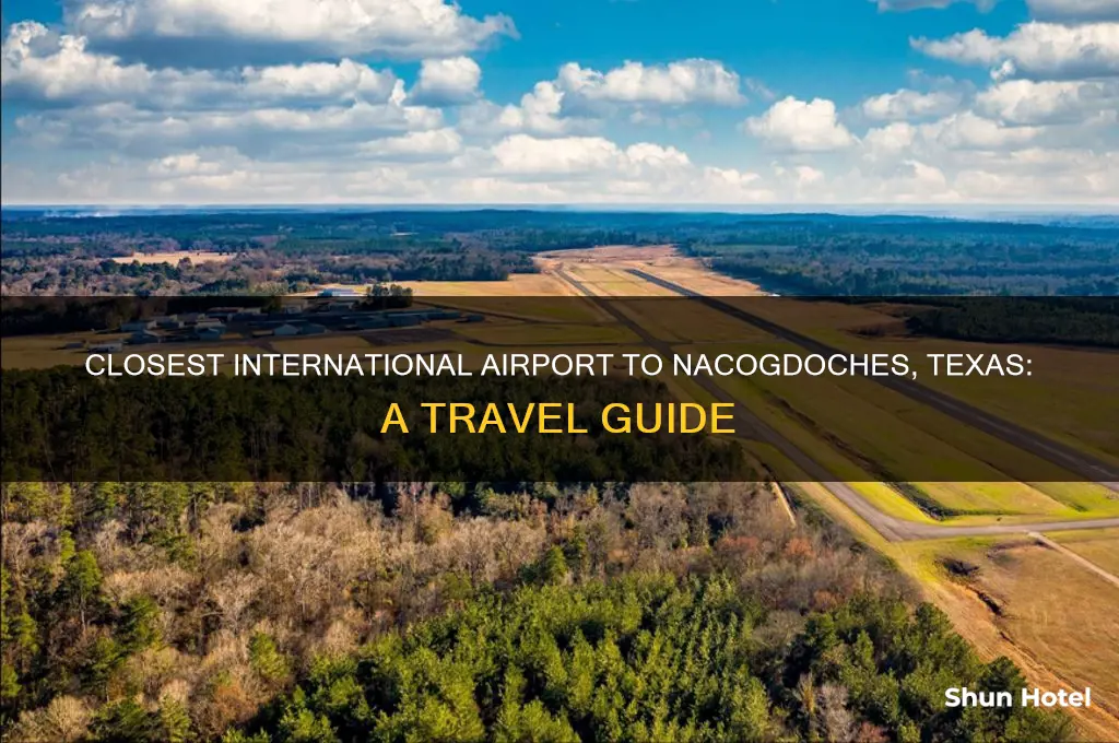 what is the closest international airport to nacodoches texas