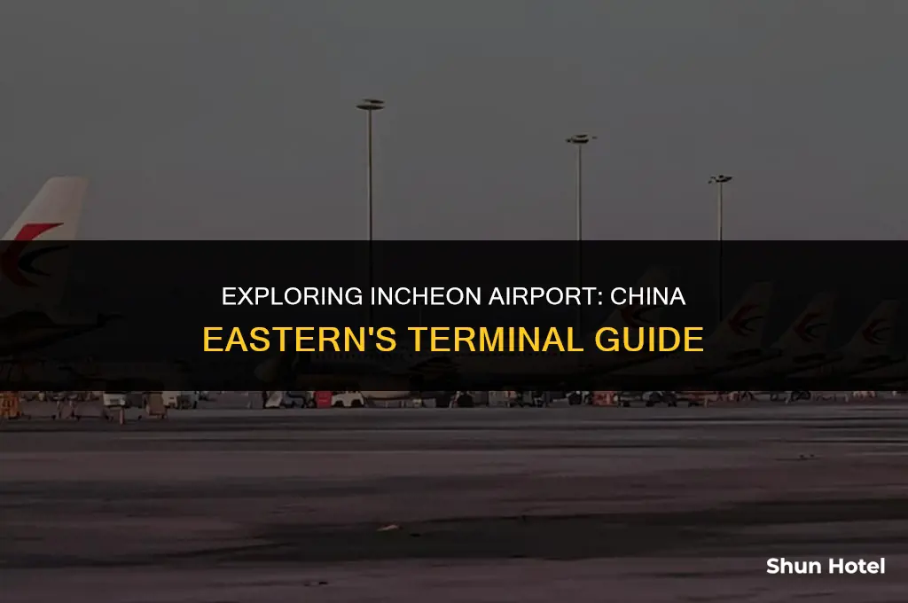 what terminal is china eastern at incheon airport