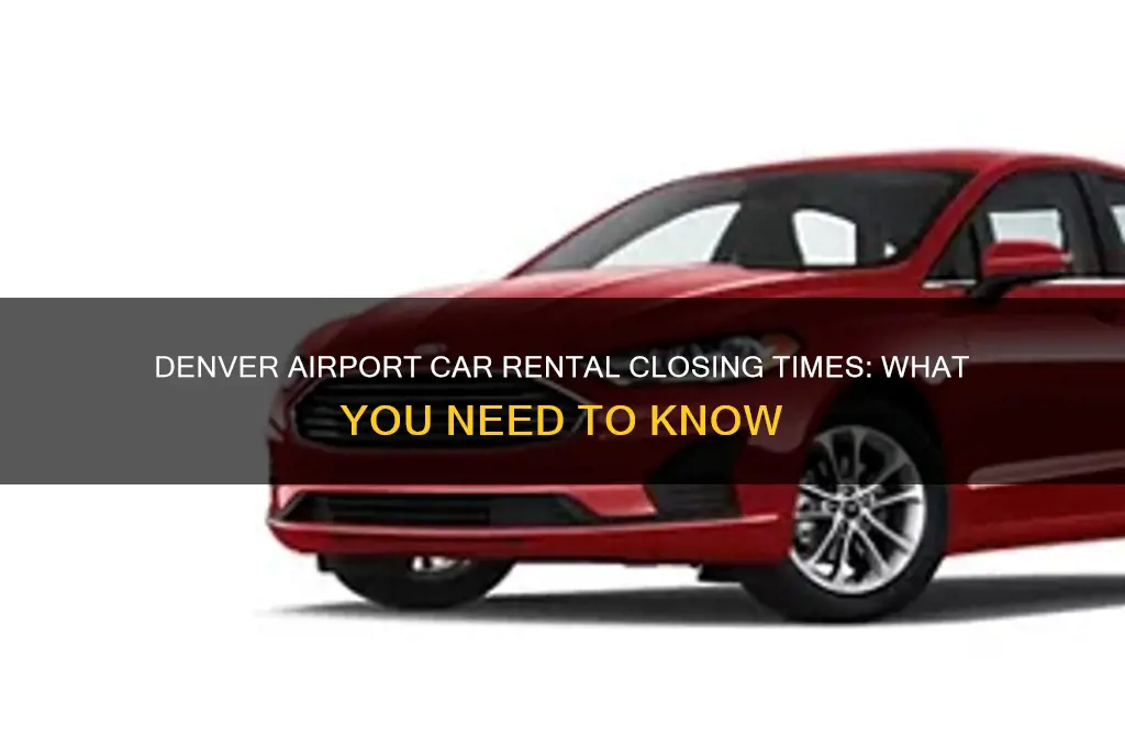 what time do car rentals close at denver international airport
