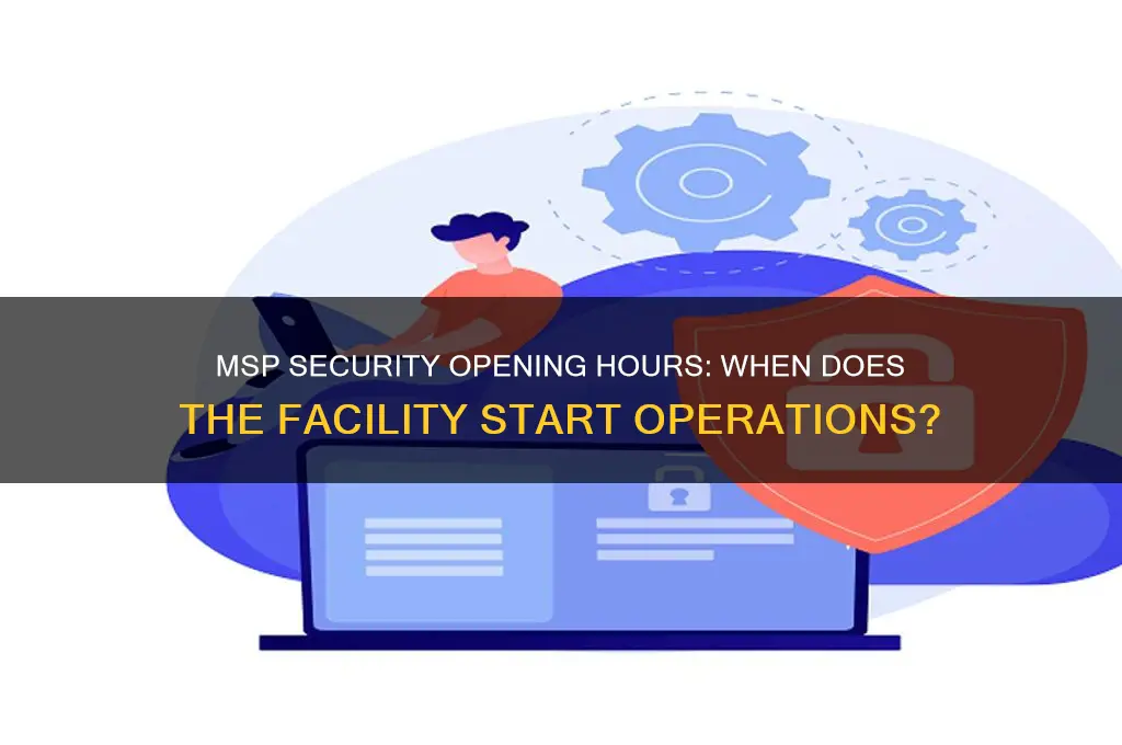 what time does msp security open
