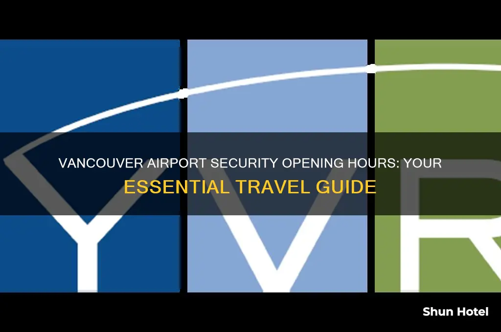what time does security open at vancouver airport