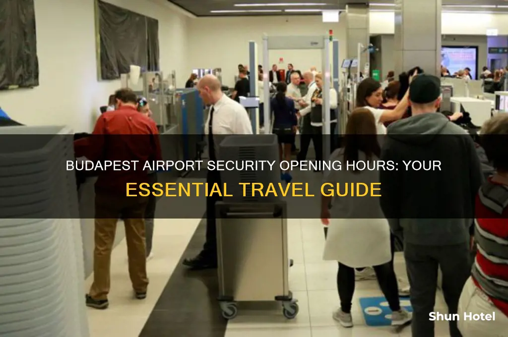 what time does security open budapest airport