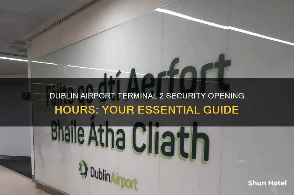 what time does security open in dublin airport terminal 2