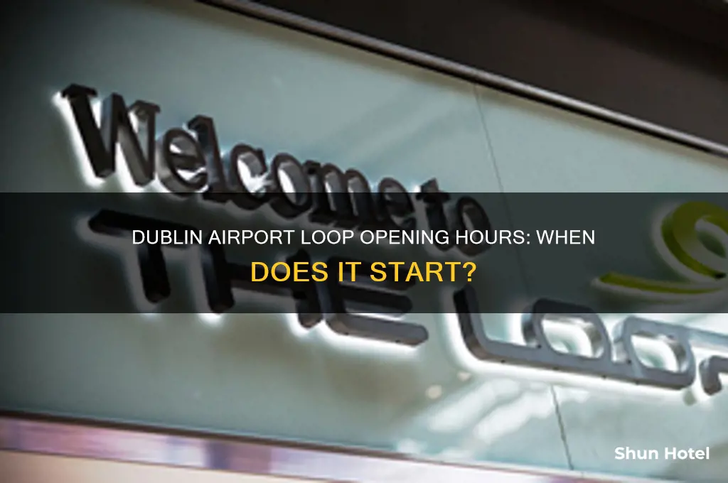 what time does the loop open at dublin airport
