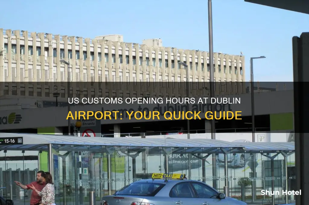 what time does us customs open at dublin airport