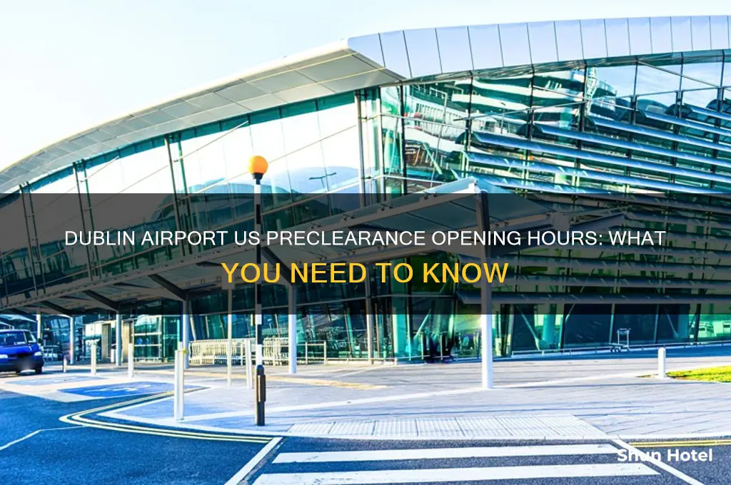 what time does us preclearance open in dublin airport