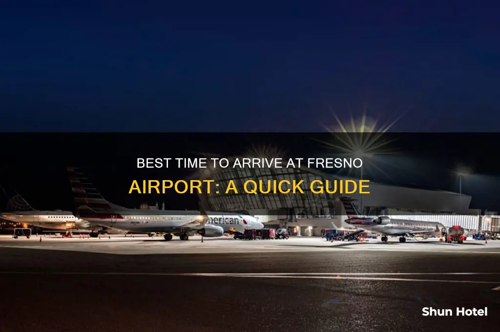 what time shoiuld i get to fresno airport