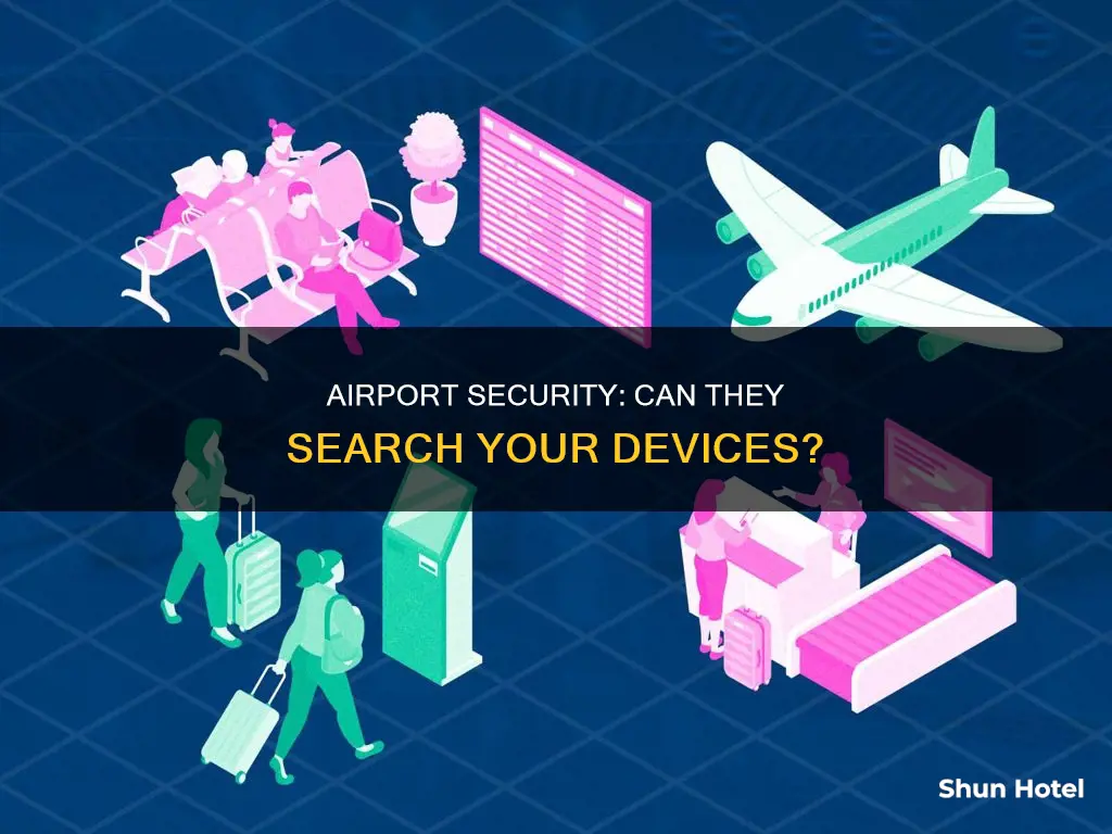 when can airport securit search your phone and laptop