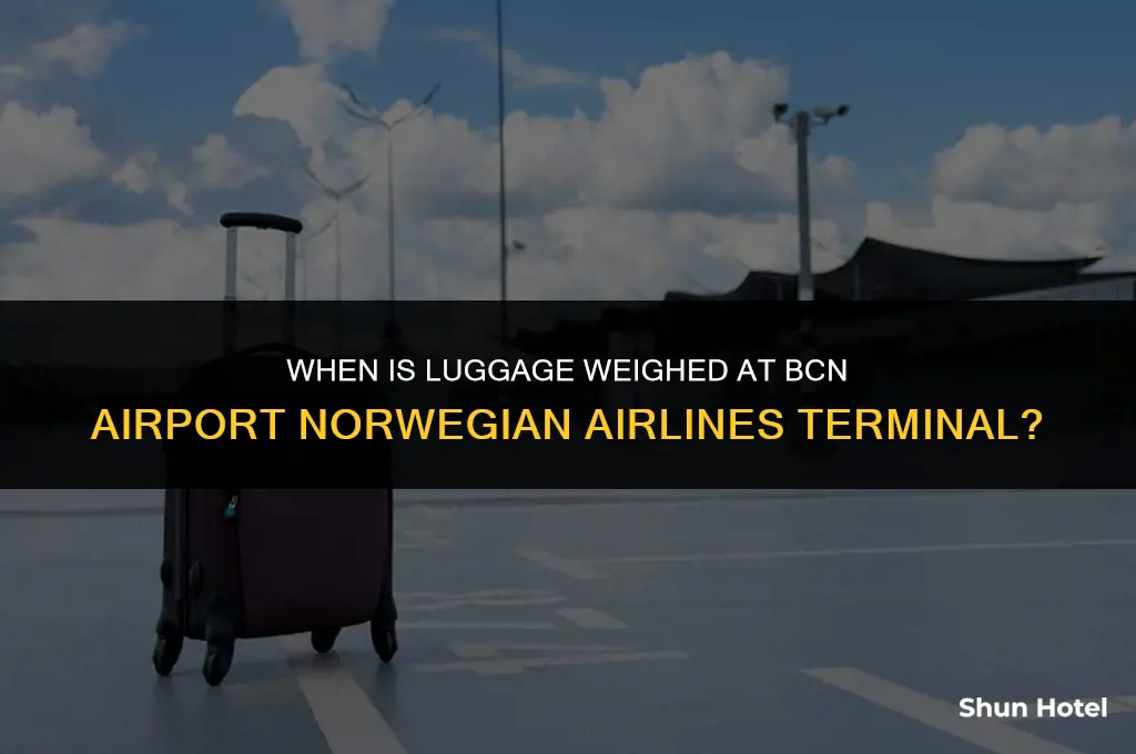 when is luggage weighed in bcn airport norwegian airlines terminal