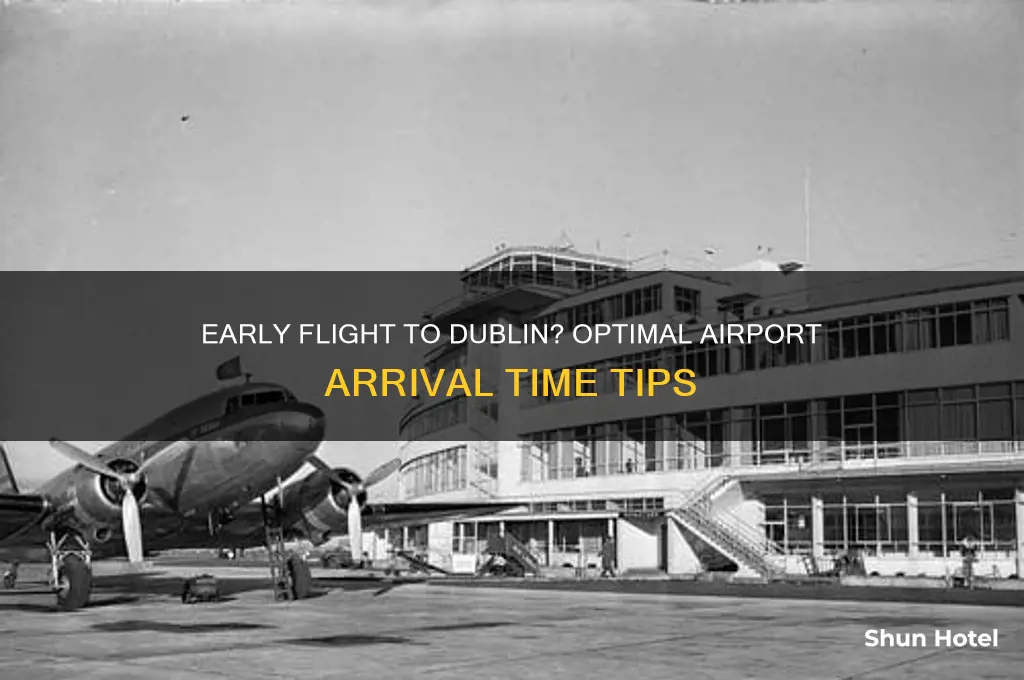 when to get to dublin airport for 6 am flight
