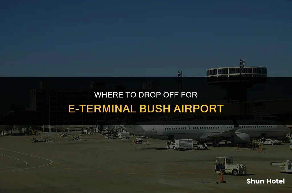 where to drop off for e terminal bush airport