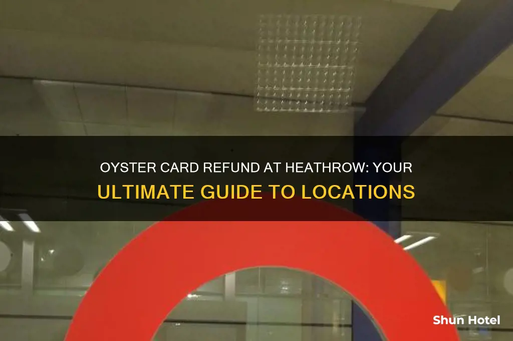 where to get oyster card refund at heathrow airport