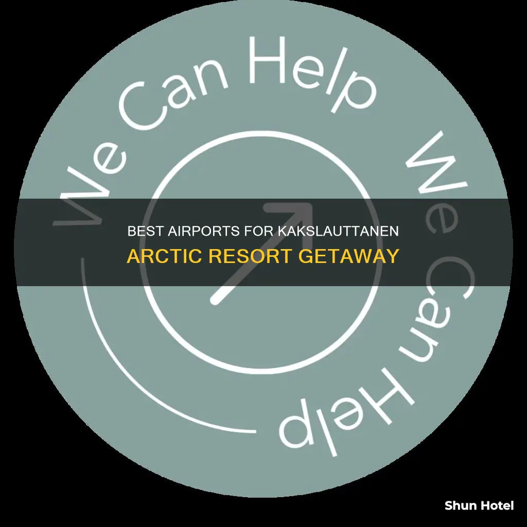 which airport for kakslauttanen arctic resort