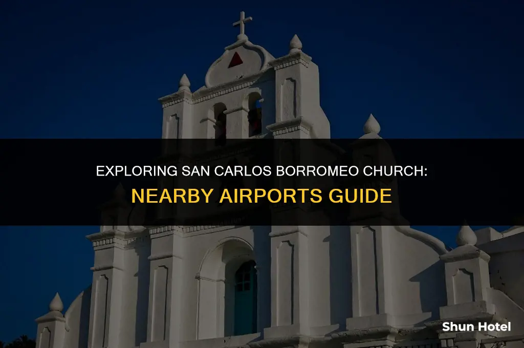 which airport is closest to san carlos borromeo church