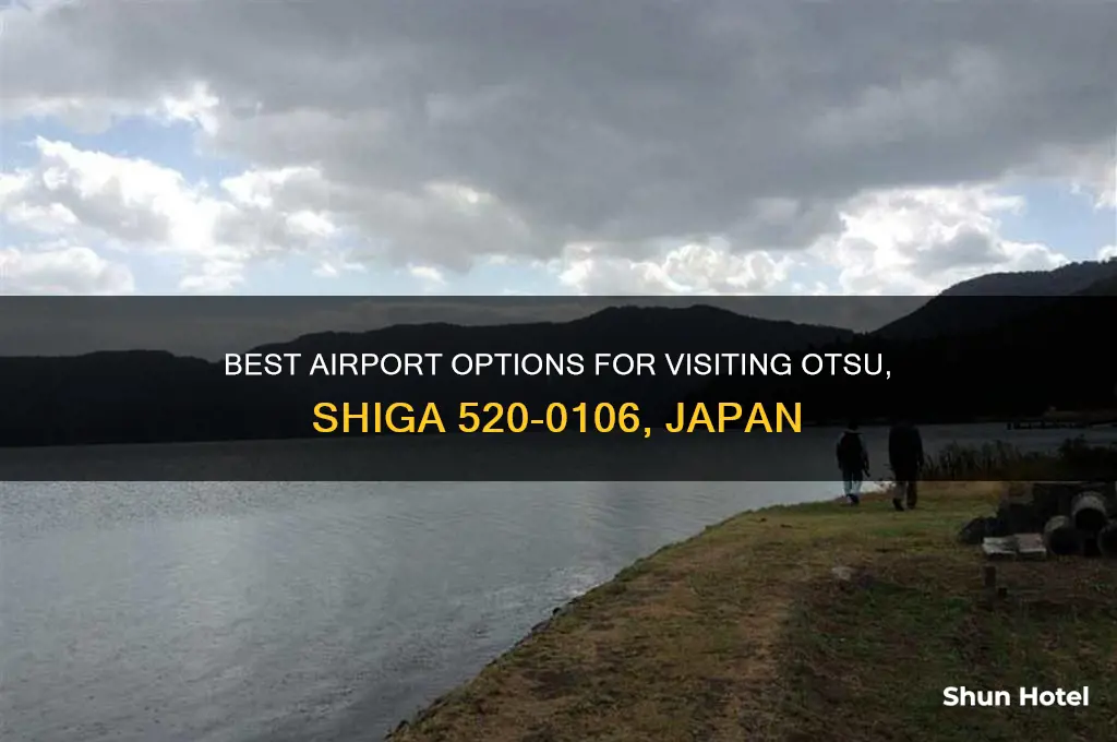 which airport to fly into for otsu shiga 520-0106 japan