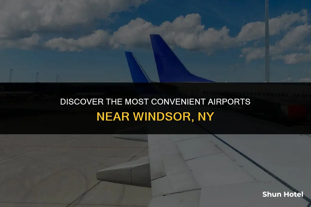 which airports are closest to windsor ny