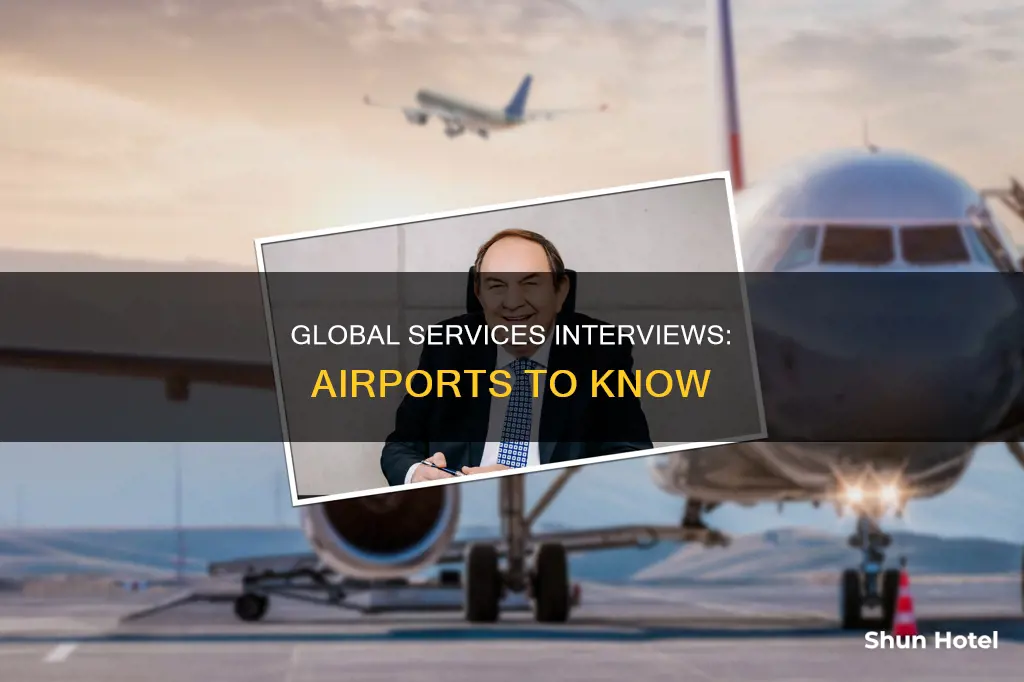 which airports have global services interviews