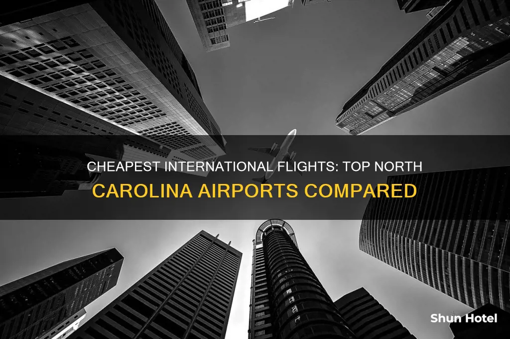 which major north carolina airports have the cheapest international airfare