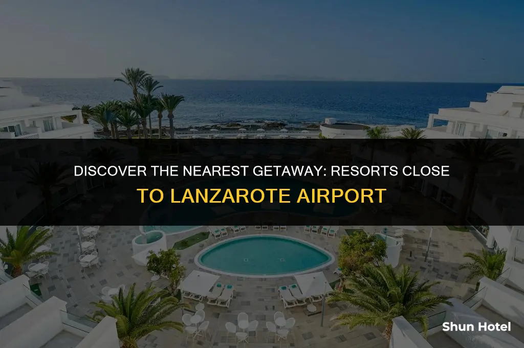 which resort is closest to lanzarote airport