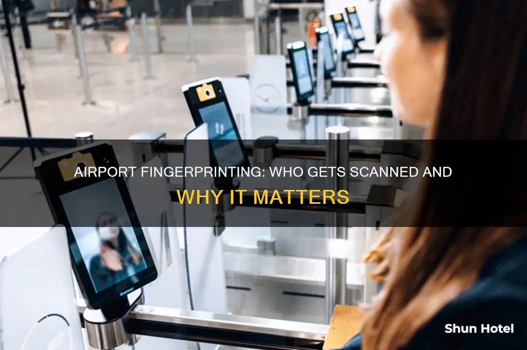who gets fingerprinted at the airport