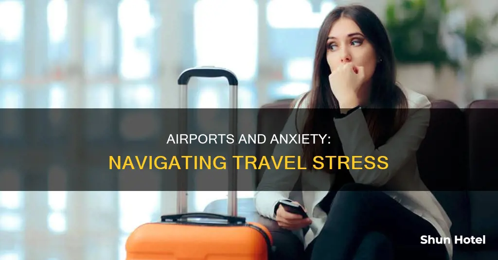why do airports give me anxiety